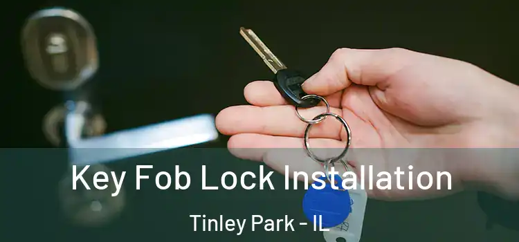 Key Fob Lock Installation Tinley Park - IL
